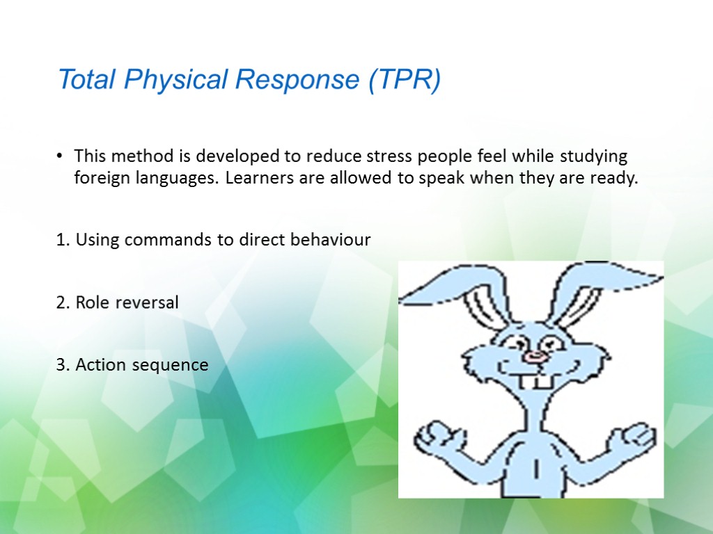 Total Physical Response (TPR) This method is developed to reduce stress people feel while